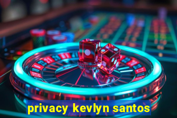 privacy kevlyn santos