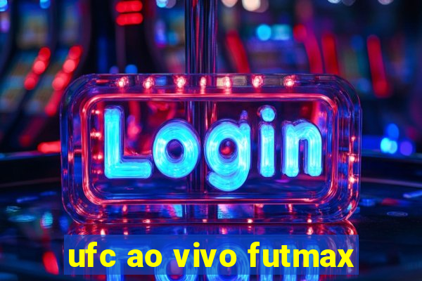 ufc ao vivo futmax