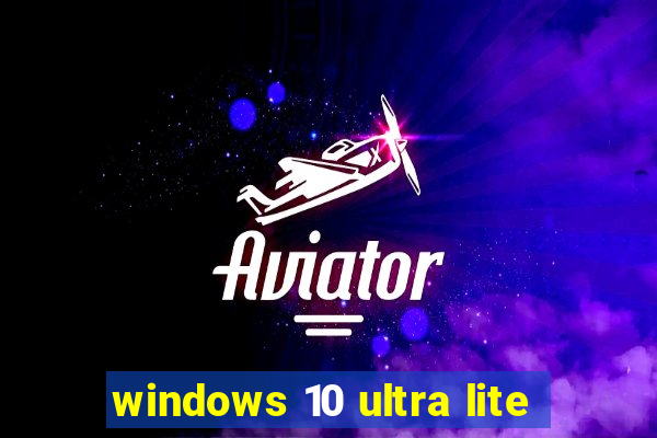 windows 10 ultra lite