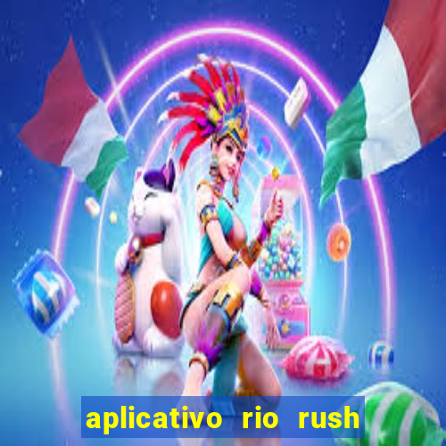 aplicativo rio rush paga mesmo