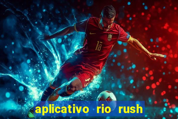 aplicativo rio rush paga mesmo