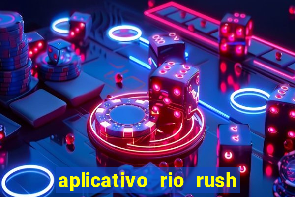 aplicativo rio rush paga mesmo