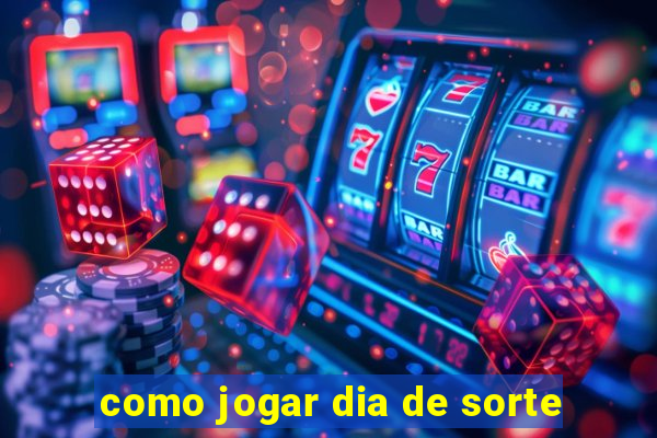 como jogar dia de sorte