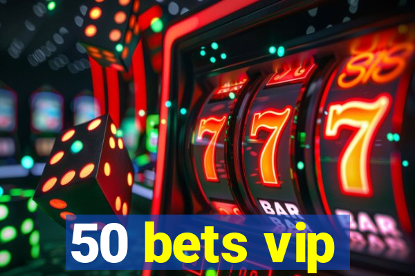 50 bets vip