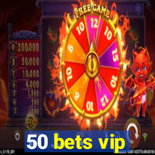 50 bets vip