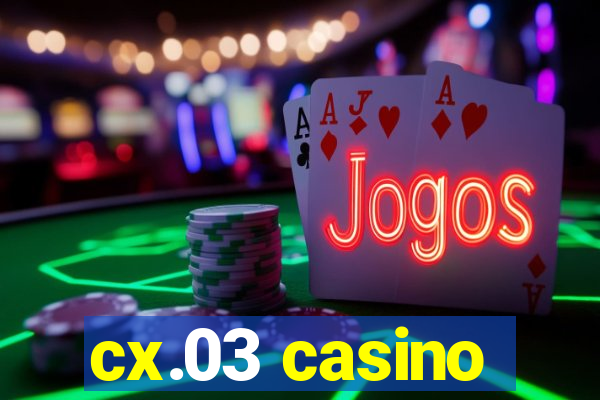 cx.03 casino