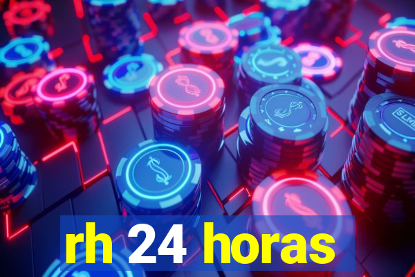 rh 24 horas