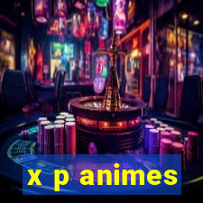 x p animes