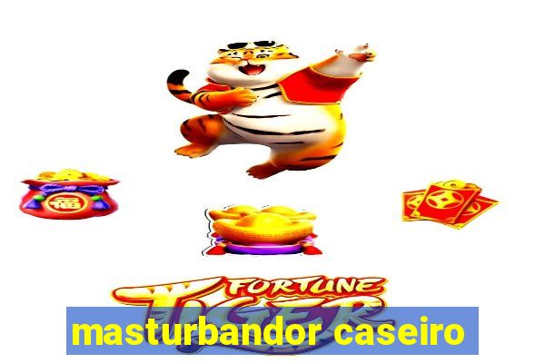 masturbandor caseiro