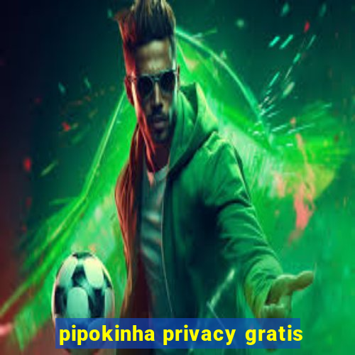 pipokinha privacy gratis