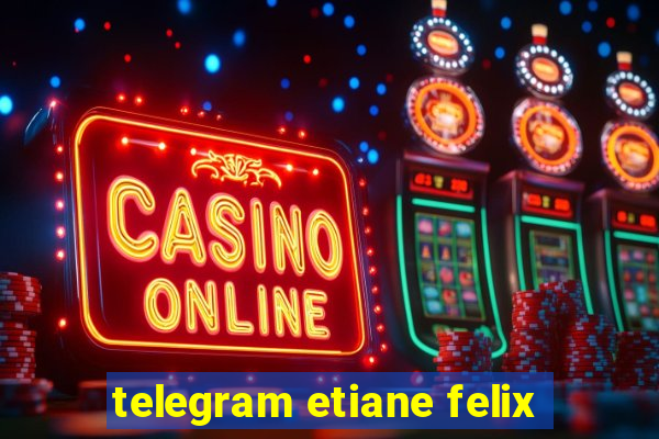 telegram etiane felix