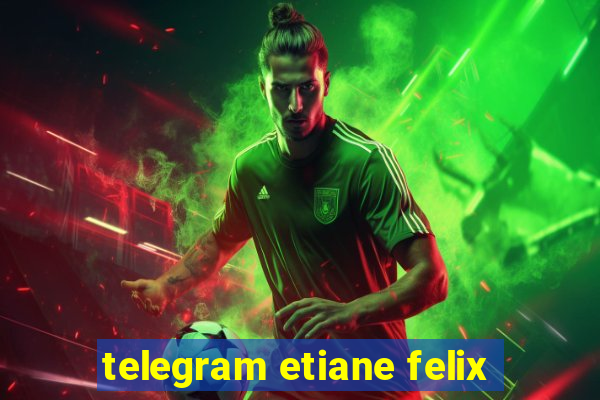 telegram etiane felix