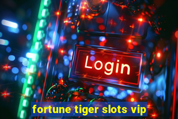 fortune tiger slots vip