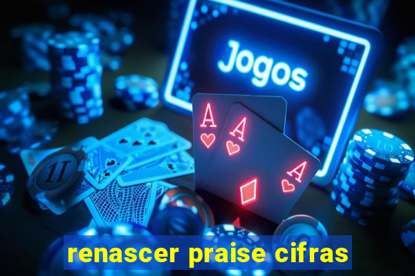 renascer praise cifras