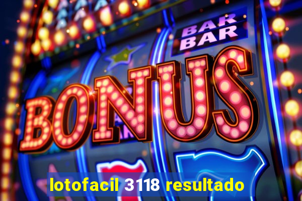 lotofacil 3118 resultado