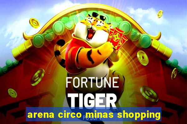 arena circo minas shopping