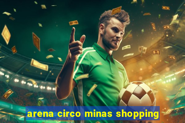 arena circo minas shopping