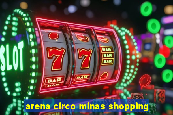 arena circo minas shopping