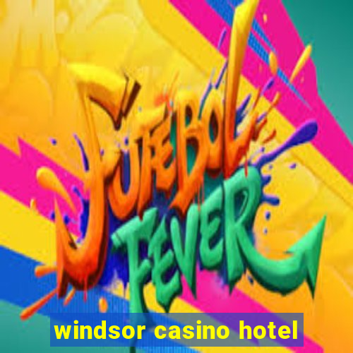 windsor casino hotel