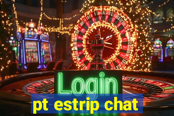 pt estrip chat