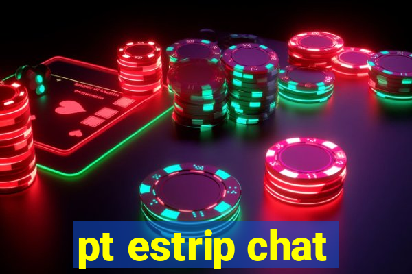 pt estrip chat