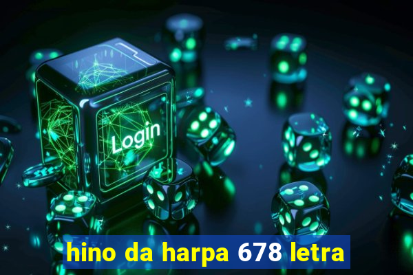 hino da harpa 678 letra