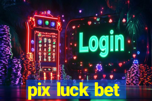 pix luck bet