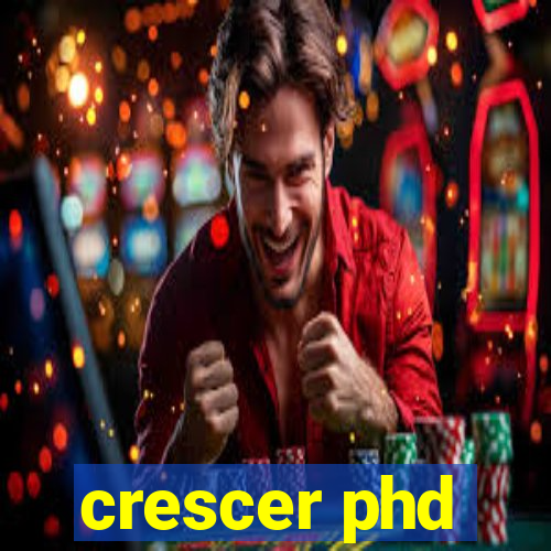 crescer phd