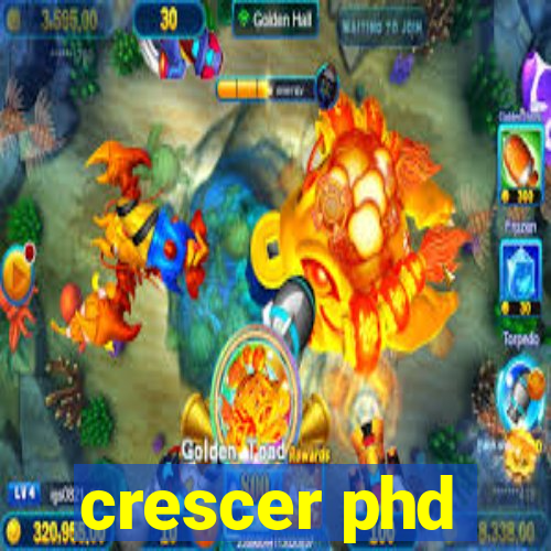 crescer phd