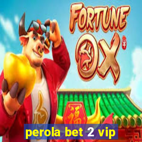 perola bet 2 vip