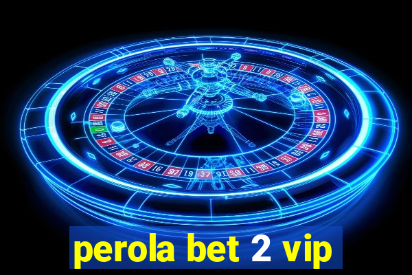 perola bet 2 vip