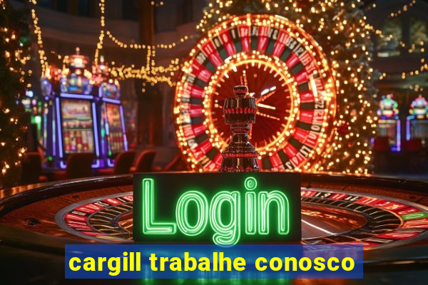 cargill trabalhe conosco