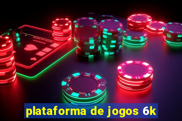 plataforma de jogos 6k