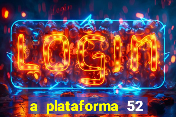 a plataforma 52 bet é confiável