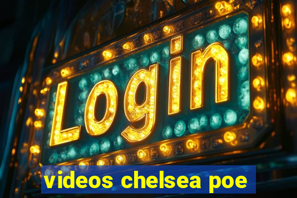 videos chelsea poe