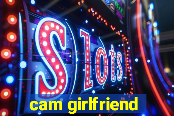 cam girlfriend