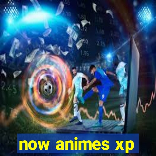 now animes xp