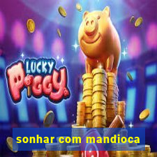 sonhar com mandioca