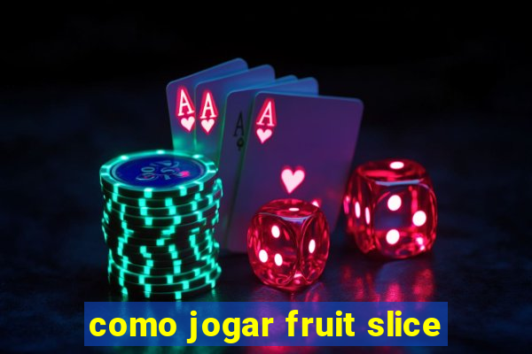 como jogar fruit slice