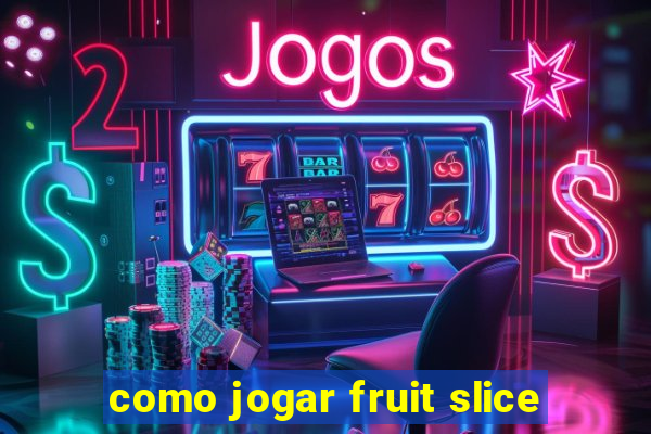 como jogar fruit slice