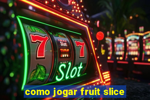 como jogar fruit slice