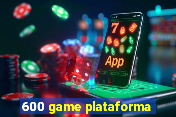 600 game plataforma