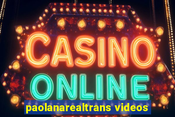 paolanarealtrans videos