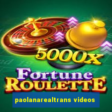 paolanarealtrans videos