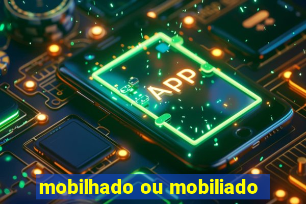 mobilhado ou mobiliado