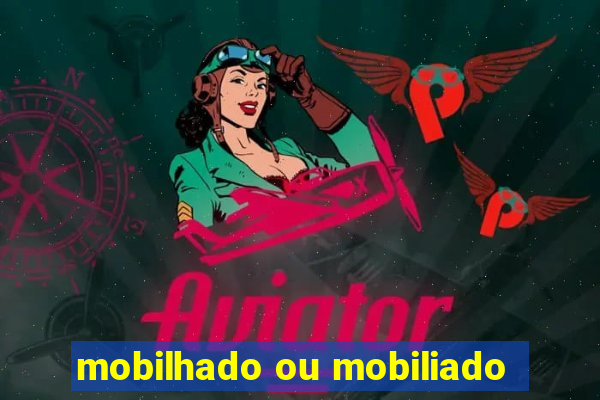 mobilhado ou mobiliado