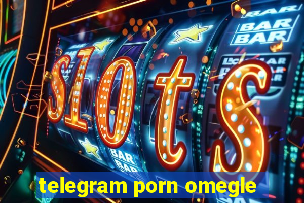 telegram porn omegle