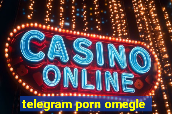 telegram porn omegle