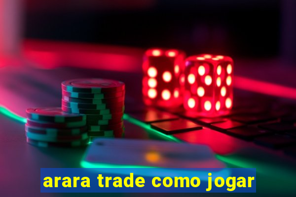 arara trade como jogar