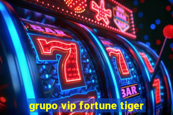 grupo vip fortune tiger